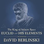 The king of infinite space : Euclid and his elements cover image