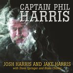 Captain Phil Harris the legendary crab fisherman, our hero, our dad cover image