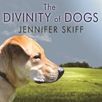 The divinity of dogs true stories of miracles inspired by man's best friend cover image