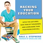 Hacking your education ditch the lectures, save tens of thousands, and learn more than your peers ever will cover image
