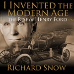 I invented the modern age the rise of henry ford and the most important car ever made cover image