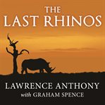 The last rhinos my battle to save one of the world's greatest creatures cover image