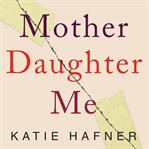 Mother, daughter, me a memoir cover image