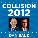 Collision 2012 Obama vs. Romney and the future of elections in America cover image