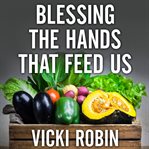 Blessing the hands that feed us what eating closer to home can teach us about food, community, and our place on earth cover image