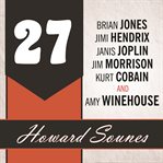 27 a history of the 27 Club through the lives of Brian Jones, Jimi Hendrix, Janis Joplin, Jim Morrison, Kurt Cobain, and Amy Winehouse cover image