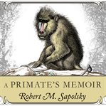 A primate's memoir a neuroscientist's unconventional life among the baboons cover image