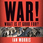 War! what is it good for? conflict and the fate of civilization from primates to robots cover image