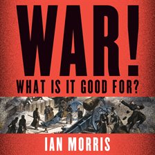 War! What Is It Good For? Audiobook by Ian Morris - hoopla