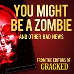You might be a zombie and other bad news cover image