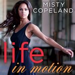 Life in motion an unlikely ballerina : my story of adversity and grace cover image