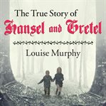 The true story of Hansel and Gretel a novel of war and survival cover image