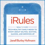 iRules what every tech-healthy family needs to know about selfies, sexting, gaming, and growing up cover image