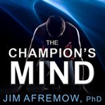 The champion's mind how great athletes think, train, and thrive cover image