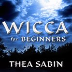 Wicca for beginners : fundamentals of philosophy & practice cover image