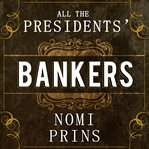 All the presidents' bankers the hidden alliances that drive American power cover image