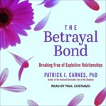 The betrayal bond : breaking free of exploitive relationships cover image