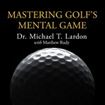 Mastering Golf's Mental Game Mastering Golf's Mental Game
