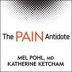 The pain antidote the proven program to help you stop suffering from chronic pain, avoid addiction to painkillers--and reclaim your life cover image