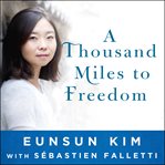 A thousand miles to freedom my escape from North Korea cover image