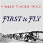 First to fly the story of the Lafayette Escadrille, the American heroes who flew for France in World War I cover image