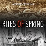Rites of spring : the great war and the birth of the modern age cover image
