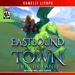 Eastbound and town. A LitRPG/GameLit Novel cover image