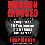 Manson exposed. A Reporter's 50-Year Journey into Madness and Murder cover image