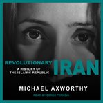 Revolutionary Iran : a history of the Islamic Republic cover image