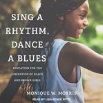 Sing a rhythm, dance a blues : education for the liberation of black and brown girls cover image