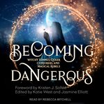 Becoming dangerous : witchy femmes, queer conjurers, and magical rebels cover image