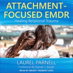 Attachment-focused EMDR : healing relational trauma cover image