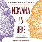 Nirvana is here : a novel cover image