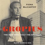 Gropius. The Man Who Built the Bauhaus cover image