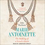 Marie-Antoinette : the making of a French queen cover image