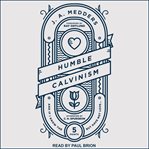 Humble Calvinism : and if I know the five points, but have not love cover image