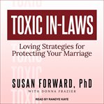 Toxic in-laws : loving strategies for protecting your marriage cover image