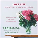 Love life for every married couple : how to fall in love, stay in love, rekindle your love cover image