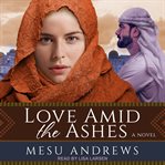 Love amid the ashes : a novel cover image