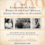 999 : the extraordinary young women of the first official Jewish transport to Auschwitz cover image