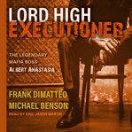 Lord High Executioner : The Legendary Mafia Boss Albert Anastasia cover image
