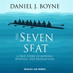 The seven seat : a true story of rowing, revenge, and redemption cover image