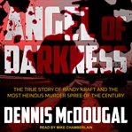 Angel of darkness. The True Story of Randy Kraft and the Most Heinous Murder Spree of the Century cover image
