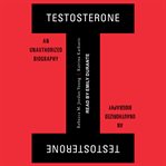Testosterone : an unauthorized biography cover image