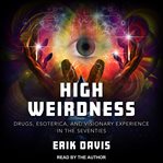 High weirdness : drugs, esoterica, and visionary experience in the seventies cover image