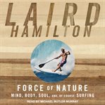 Force of nature : mind, body, soul, and, of course, surfing cover image