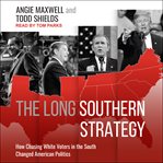 The long southern strategy. How Chasing White Voters in the South Changed American Politics cover image