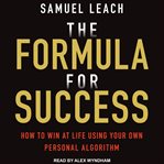 The formula for success : how to win at life using your own personal algorithm cover image