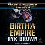 Birth of an Empire : Frontiers Saga: Part 3: Fringe Worlds cover image