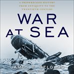 War at sea. A Shipwrecked History from Antiquity to the Twentieth Century cover image